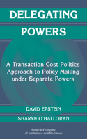 Delegating Powers: A Transaction Cost Politics Approach to Policy Making Under Separate Powers