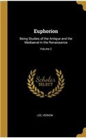 Euphorion: Being Studies of the Antique and the Mediaeval in the Renaissance; Volume 2