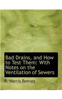 Bad Drains, and How to Test Them: With Notes on the Ventilation of Sewers (Large Print Edition)