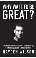 Why Wait To Be Great