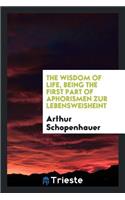 The Wisdom of Life, Being the First Part of Arthur Schopenhauer's Aphorismen ...