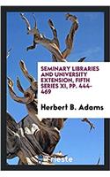 Seminary Libraries and University Extension, Fifth Series XI, Pp. 444-469