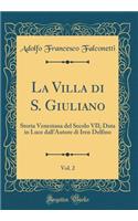La Villa di S. Giuliano, Vol. 2: Storia Veneziana del Secolo VII; Data in Luce dall'Autore di Iren Delfino (Classic Reprint)
