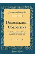 Disquisizioni Colombine: Nr. 2 E 3 Epoca Dell'arrivo Di Colombo in Portogallo; La Sfera Di Dante de Rinaldi, E Il Sig. Harrisse; Studi (Classic Reprint)