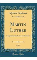 Martin Luther, Vol. 1: Ausgewählt, Bearbeitet und Erläutert (Classic Reprint)