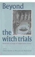 Beyond the Witch Trials: Witchcraft and Magic in Enlightenment Europe