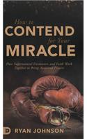 How to Contend for Your Miracle: How Supernatural Encounters and Faith Work Together to Bring Answered Prayers