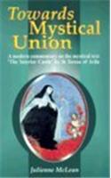 Towards Mystical Union: A Modern Commentary on the Mystical Text the Interior Castle by St Teresa of Avila