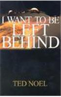 I Want to Be Left Behind
