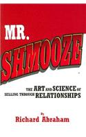 Mr. Shmooze: The Art and Science of Selling Through Relationships