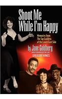 Shoot Me While I'm Happy - Memories from the Tap Goddess of the Lower East Side with Foreword by the Late Gregory Hines