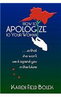 How to Apologize to Your Woman...so that she won't use it against you in the future