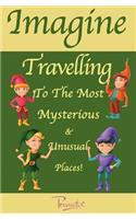 Imagine Travelling to the Most Mysterious & Unusual Places!