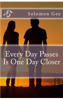 Every Day Passes Is One Day Closer