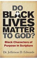 Do Black Lives Matter To God?