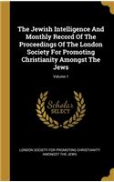The Jewish Intelligence And Monthly Record Of The Proceedings Of The London Society For Promoting Christianity Amongst The Jews; Volume 1