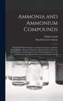 Ammonia and Ammonium Compounds: Comprising Their Manufacture From Gas-liquor, and From Spent-oxide; a Practical Manual for Manufacturers, Chemists, Gas-engineers, and Drysalters, F