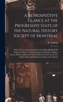 A Retrospective Glance at the Progressive State of the Natural History Society of Montreal [microform]