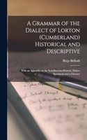 Grammar of the Dialect of Lorton (Cumberland) Historical and Descriptive; With an Appendix on the Scandinavian Element, Dialect Specimens and a Glossary