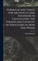 Formulas and Tables for Architects and Engineers in Calculating the Strains and Capacity of Structures in Iron and Wood