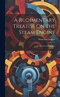 Rudimentary Treatise On the Steam Engine