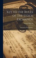 Key to the Rules of the Stock Exchange: Embodying a Full Exposition