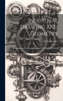 Industrial Drawing And Geometry; An Introduction To Various Branches Of Technical Drawing