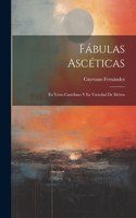 Fábulas Ascéticas: En Verso Castellano Y En Variedad De Metros