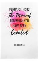 Perhaps This Is The Moment For Which You Have Been Created: Esther Colorful Notebook/Journal 120 Pages (6x 9)