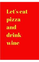 Let's eat pizza and drink wine