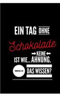 Ein Tag ohne Schokolade ist wie... keine Ahnung. Woher soll ich das Wissen ?: Notizbuch - 110 Seiten - Punkteraster Dot Grid - 6x9 /15.24 x 22.86 cm - Geschenk an Schokoladen Fan - Lustiger Spruch über Schokolade