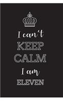 I Can't Keep Calm I Am Eleven