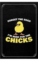 Forget the Eggs I'm Here for the Chicks: Easter Journal Blank Lined Notebook