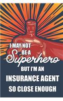 I May Not Be a Superhero But I'm an Insurance Agent So Close Enough: Notebook, Planner or Journal Size 6 X 9 110 Lined Pages Office Equipment Great Gift Idea for Christmas or Birthday for an Insurance Agent