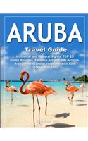 ARUBA Travel Guide: Historical and Cultural Sights, TOP 15 Aruba Beaches, Extreme Activity, Eat & Drink, Aruba Hotels, Aruba vacations with Kids (100 Travel Tips)