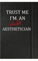Trust Me I'm Almost an Aesthetician: Draw and Write Journal Book Notebook 120 Pages 6x9