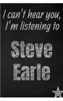 I can't hear you, I'm listening to Steve Earle creative writing lined journal: Promoting band fandom and music creativity through journaling...one day at a time(960 Bands)