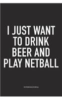 I Just Want To Drink Beer And Play Netball