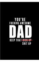 You are Fucking Awesome DAD. Keep that Dick up Shit Up: Blank Lined 6x9 Funny Adult Daddy Journal / Notebook: A Perfect Birthday, Wedding Anniversary, Father's Day, Christmas or Thanksgiving gag gifts for