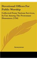 Devotional Offices For Public Worship: Collected From Various Services, In Use Among The Protestant Dissenters (1794)(English)