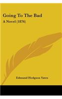 Going To The Bad: A Novel (1876)(English)