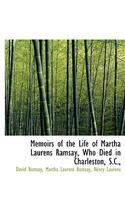 Memoirs of the Life of Martha Laurens Ramsay, Who Died in Charleston, S.C.,