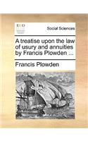 treatise upon the law of usury and annuities by Francis Plowden ...