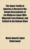 The Spoor Family in America; A Record of the Known Descendants of Jan Wybesse Spoor Who Migrated from Holland, and Settled in the Hudson River