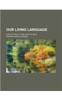 Our Living Language; How to Teach It and How to Use It: (English)