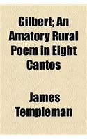 Gilbert; An Amatory Rural Poem in Eight Cantos