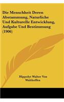 Die Menschheit Deren Abstammung, Naturliche Und Kulturelle Entwicklung, Aufgabe Und Bestimmung (1906)