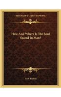 How and Where Is the Soul Seated in Man?