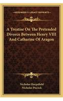Treatise on the Pretended Divorce Between Henry VIII and Catharine of Aragon