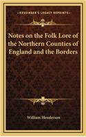 Notes on the Folk Lore of the Northern Counties of England and the Borders